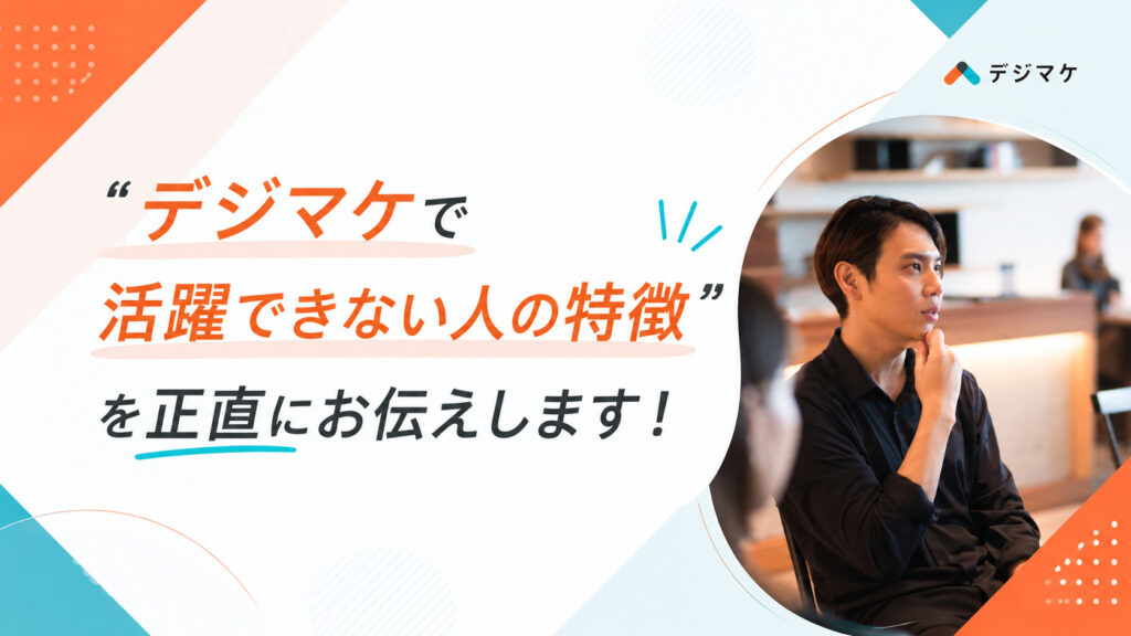 ”デジマケで活躍できない人の特徴”を正直にお伝えします！